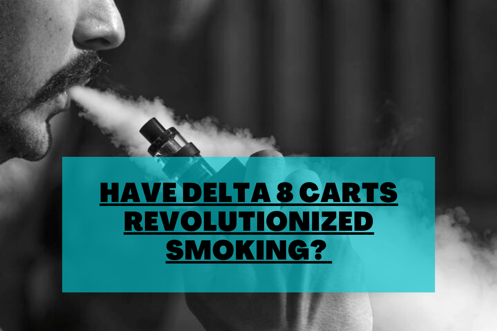 Have Delta 8 Carts revolutionized smoking?